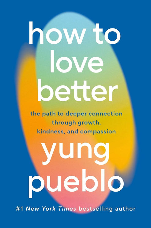 How To Love Better: The Path from Personal Growth to Deep Connection- Paperback