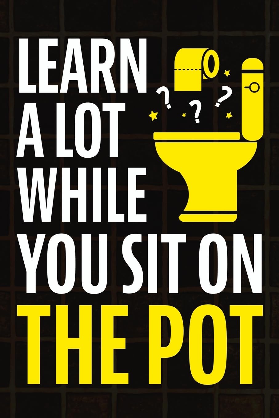Learn A Lot While You Sit On The Pot- paperback