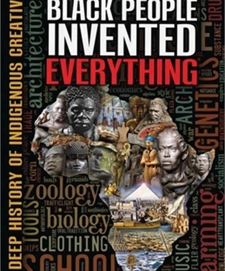 Black People Invented Everything: The Deep History of Indigenous Creativity