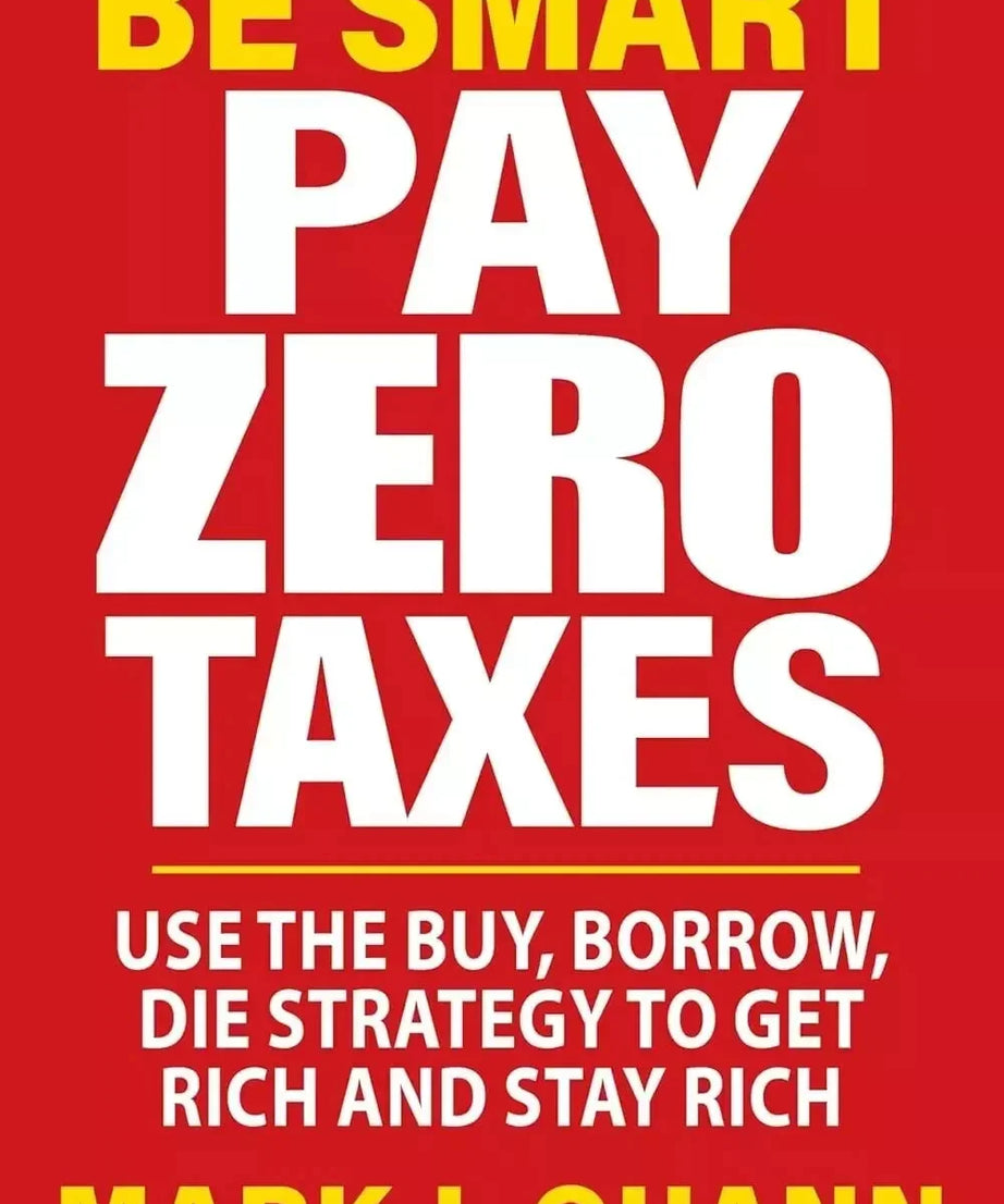 Be Smart Pay Zero Taxes Use the Buy, Borrow, Die Strategy to Get Rich and Stay Rich Paperback