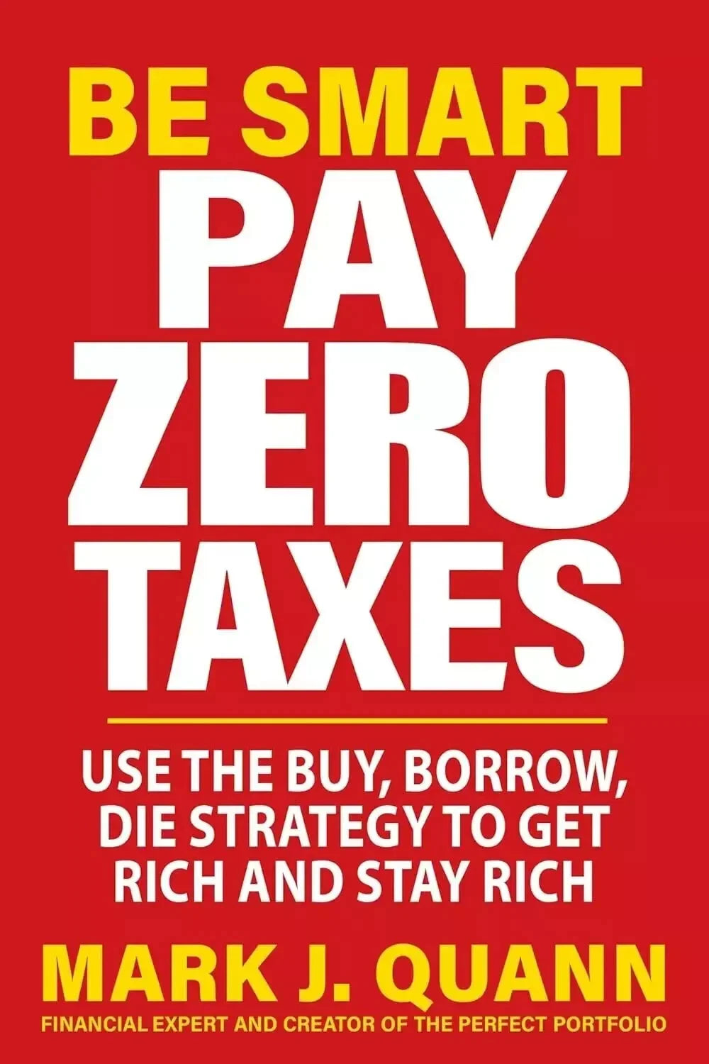 Be Smart Pay Zero Taxes Use the Buy, Borrow, Die Strategy to Get Rich and Stay Rich Paperback