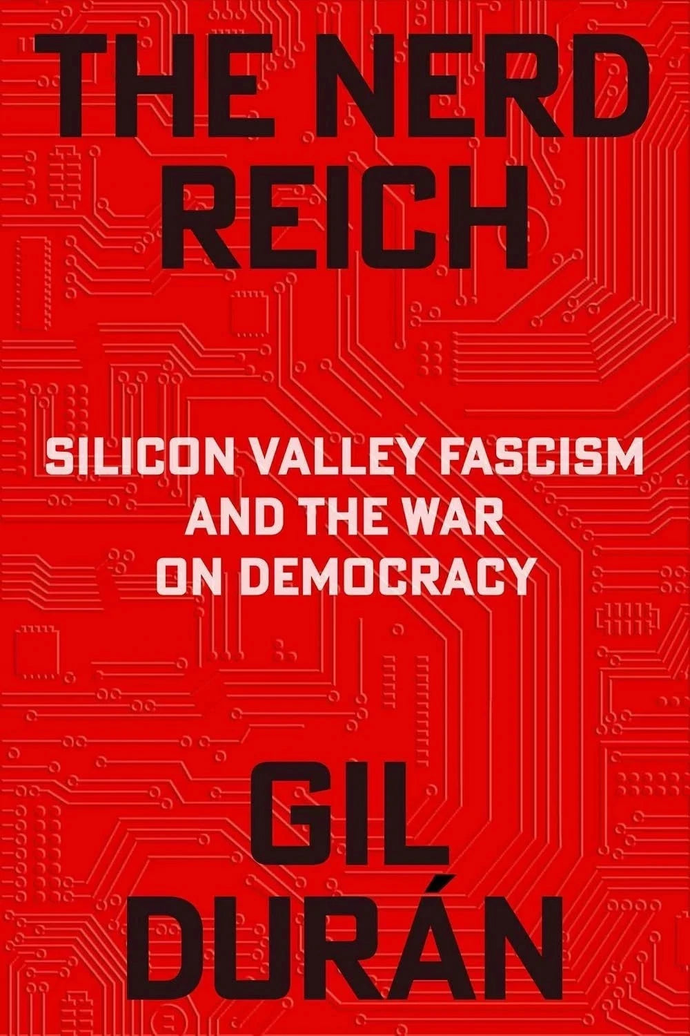 The Nerd Reich: Silicon Valley Fascism and the War on Democracy by Gil Duran