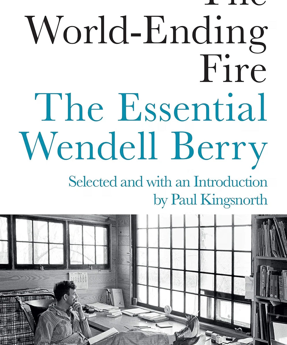 The World-Ending Fire: The Essential Wendell Berry Paperback – Paul Kingsnorth