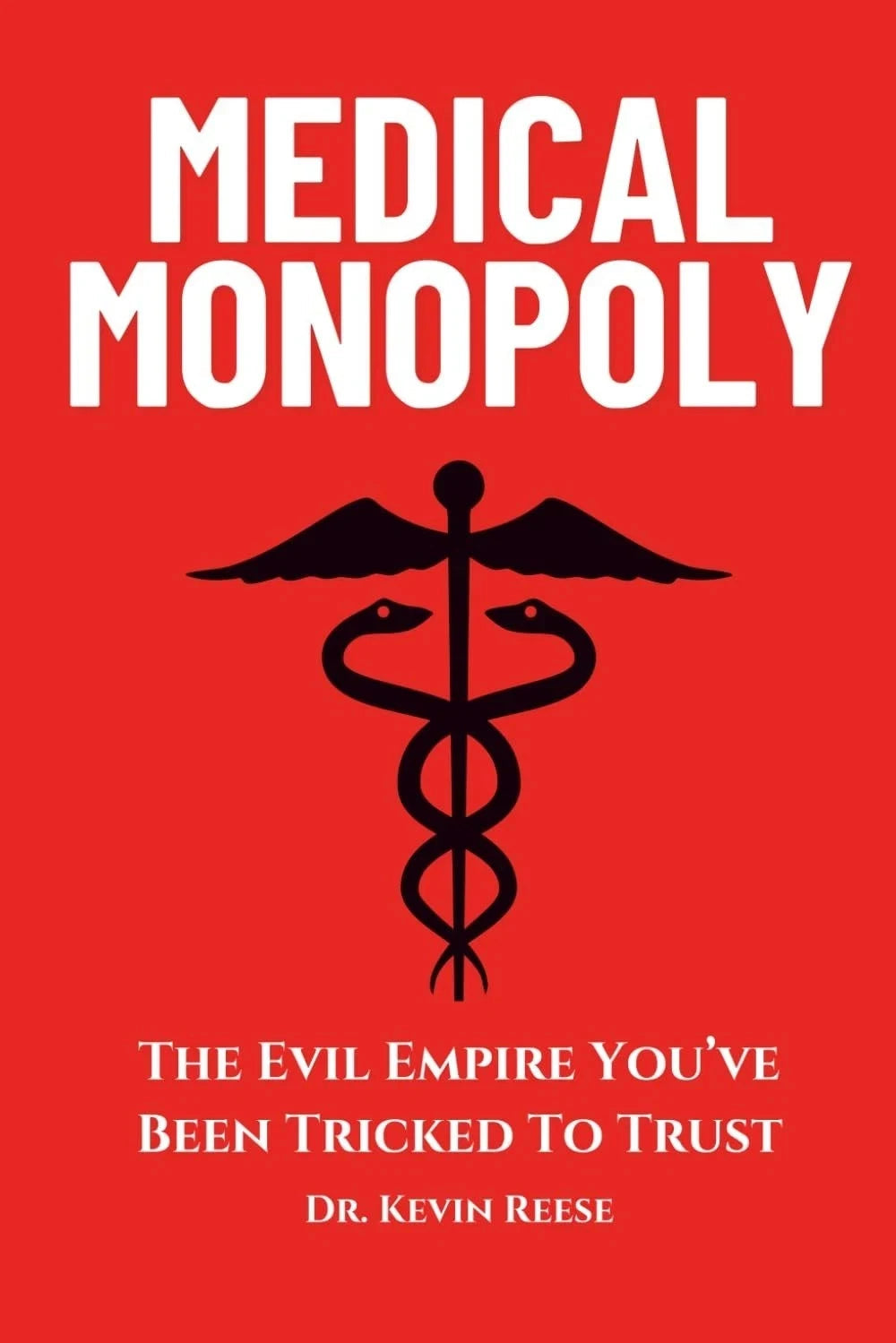 Medical Monopoly The Evil Empire That You’ve Been Tricked to Trust paperback